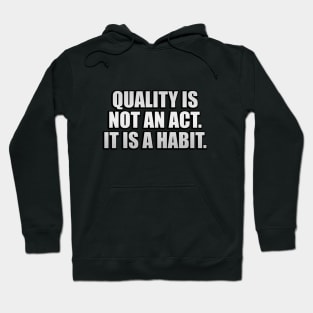 Quality is not an act. It is a habit Hoodie